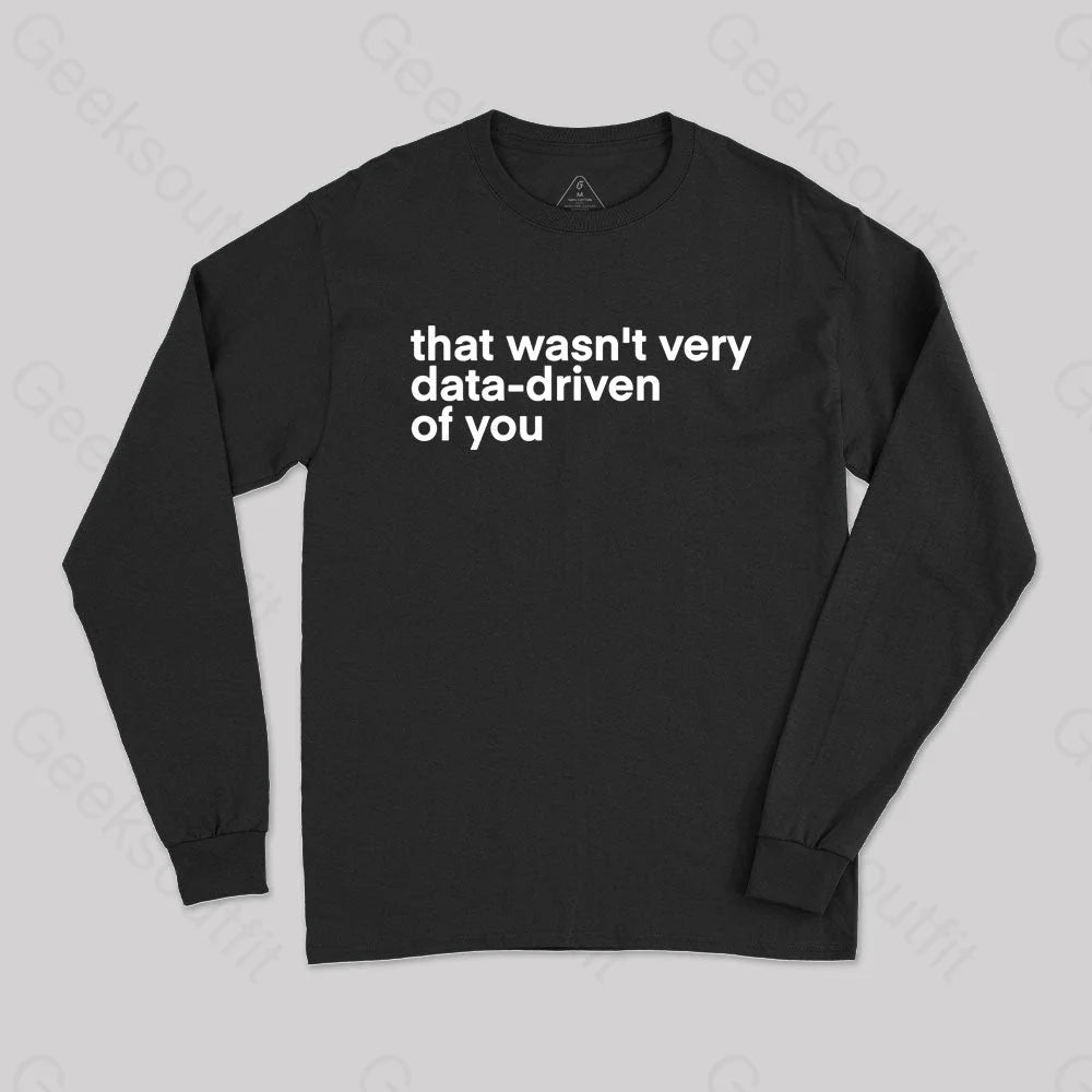 That's not very data driven of you geek Long Sleeve T-shirt